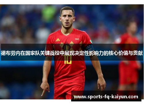 德布劳内在国家队关键战役中展现决定性影响力的核心价值与贡献