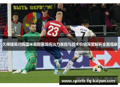 久保建英对阵国米英超赛场统治力表现与战术价值深度解析全面观察 久保建英对阵国米英超赛场统治力表现与战术价值深度解析全面观察