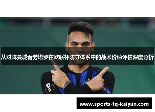 从对阵曼城看劳塔罗在欧联杯防守体系中的战术价值评估深度分析 从对阵曼城看劳塔罗在欧联杯防守体系中的战术价值评估深度分析